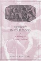 Ideology in cold blood : a reading of Lucan's Civil War /