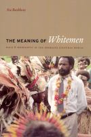 The meaning of whitemen : race and modernity in the Orokaiva cultural world /