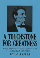 A touchstone for greatness : essays, addresses, and occasional pieces about Abraham Lincoln /
