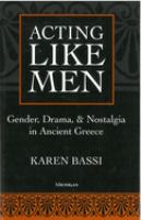 Acting like men : gender, drama, and nostalgia in ancient Greece /