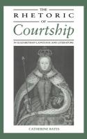 The rhetoric of courtship in Elizabethan language and literature /