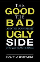 The good the bad and the downright ugly side of New Zealand business /