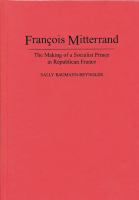 François Mitterrand : the making of a Socialist prince in Republican France /