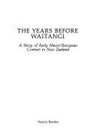 The years before Waitangi : a story of early Maori European contact in New Zealand /