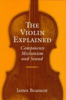 The violin explained : components, mechanism, and sound /