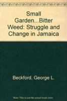Small garden - bitter weed : the political economy of struggle and change in Jamaica /