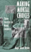 Making mortal choices : three exercises in moral casuistry /