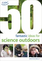 50 fantastic ideas for science outdoors /
