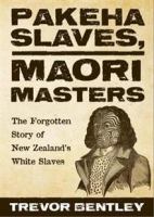 Pākehā slaves, Māori masters : the forgotten story of New Zealand's white slaves /