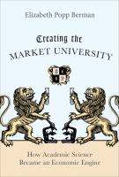Creating the market university : how academic science became an economic engine /