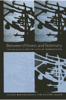 Between witness and testimony : the Holocaust and the limits of representaion /