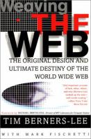 Weaving the Web : the original design and ultimate destiny of the World Wide Web by its inventor /
