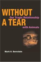 Without a tear : our tragic relationship with animals /