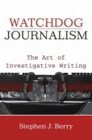 Watchdog journalism : the art of investigative reporting /