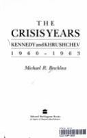 The crisis years : Kennedy and Khrushchev, 1960-1963 /
