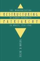 Restructuring patriarchy : the modernization of gender inequality in Brazil, 1914-1940 /