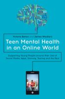 Teen mental health in an online world supporting young people around their use of social media, apps, gaming, texting and the rest /