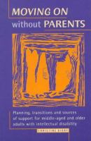 Moving on without parents : planning, transitions and sources of support for middle-aged and older adults with intellectual disability /