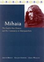 Mihaia : the prophet Rua Kenana and his community at Maungapohatu /