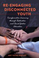 Re-engaging disconnected youth : transformative learning through restorative and social justice education /