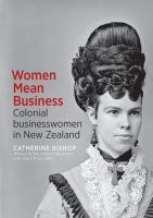 Women mean business : colonial businesswomen in New Zealand /
