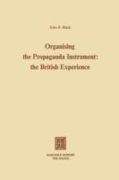 Organising the propaganda instrument : the British experience /