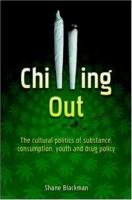 Chilling out : the cultural politics of substance consumption, youth and drug policy /