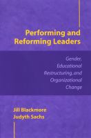 Performing and reforming leaders : gender, educational restructuring, and organizational change /