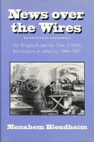 News over the wires : the telegraph and the flow of public information in America, 1844-1897 /
