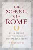 The school of Rome Latin studies and the origins of liberal education /
