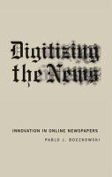 Digitizing the news : innovation in online newspapers /