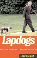 Lapdogs : how the press rolled over for Bush /