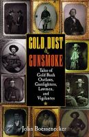Gold dust and gunsmoke : tales of gold rush outlaws, gunfighters, lawmen, and vigilantes /