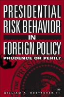 Presidential risk behavior in foreign policy : prudence or peril? /