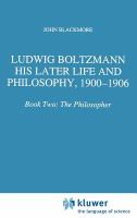 Ludwig Boltzmann : his later life and philosophy, 1900-1906 /