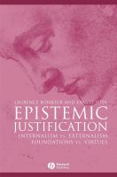 Epistemic justification : internalism vs. externalism, foundations vs. virtues /