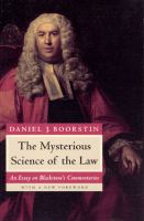 The mysterious science of the law : an essay on Blackstone's Commentaries showing how Blackstone, employing eighteenth century ideas of science, religion, history, aesthetics, and philosophy, made of the law at once a conservative and a mysterious science /