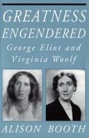 Greatness engendered : George Eliot and Virginia Woolf /