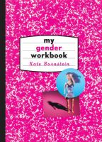 My gender workbook : how to become a real man, a real woman, the real you, or something else entirely /