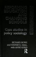 Reforming education and changing schools : case studies in policy sociology /
