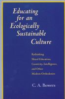 Educating for an ecologically sustainable culture : rethinking moral education, creativity, intelligence, and other modern orthodoxies /