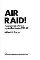 Air raid! : the enemy air offensive against East Anglia, 1939-45 /