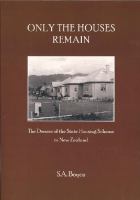 Only the houses remain : the demise of the state housing scheme in New Zealand /