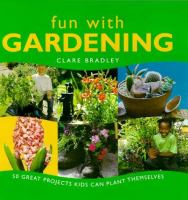 Fun with gardening : 50 great projects kids can plant themselves /