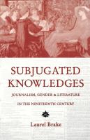 Subjugated knowledges : journalism, gender, and literature in the nineteenth century /