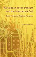 The culture of the Internet and the Internet as cult : social fears and religious fantasies /