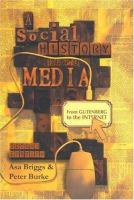 A social history of the media : from Gutenberg to the Internet /