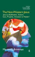 The non-Western Jesus : Jesus as bodhisattva, avatara, guru, prophet, ancestor, or healer? /