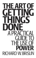 The art of getting things done : a practical guide to the use of power /
