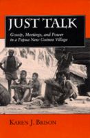 Just talk : gossip, meetings, and power in a Papua New Guinea village /